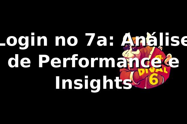 Login no 7a: Análise de Performance e Insights 📊