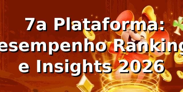 📊 7a Plataforma: Desempenho, Rankings e Insights 2026