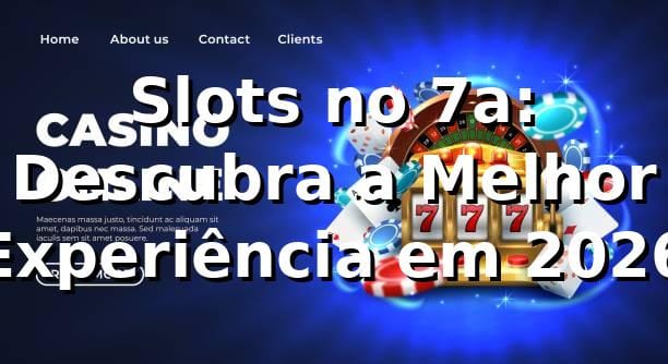 Slots no 7a: Descubra a Melhor Experiência em 2026 🎰